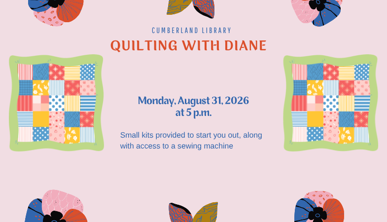 Cumberland Library Quilting with Diane Monday, August 31, 2026. Small kits provided to start you out, along with access to a sewing machine.
